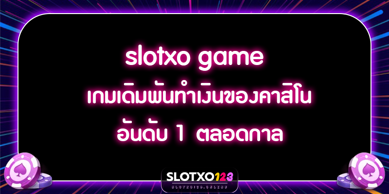 slotxo game เกมเดิมพันทำเงินของคาสิโนอันดับ 1 ตลอดกาล