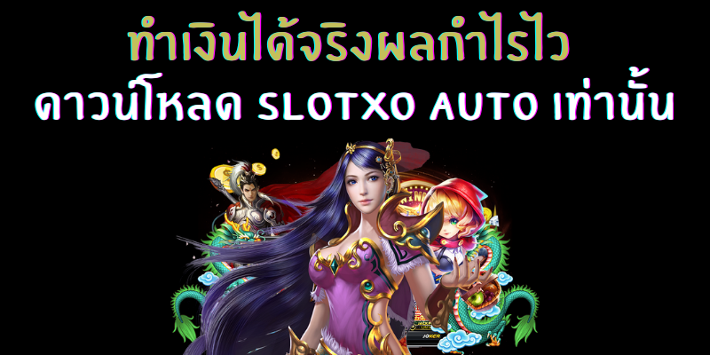 ทำเงินได้จริงผลกำไรไว ดาวน์โหลด slotxo auto เท่านั้น